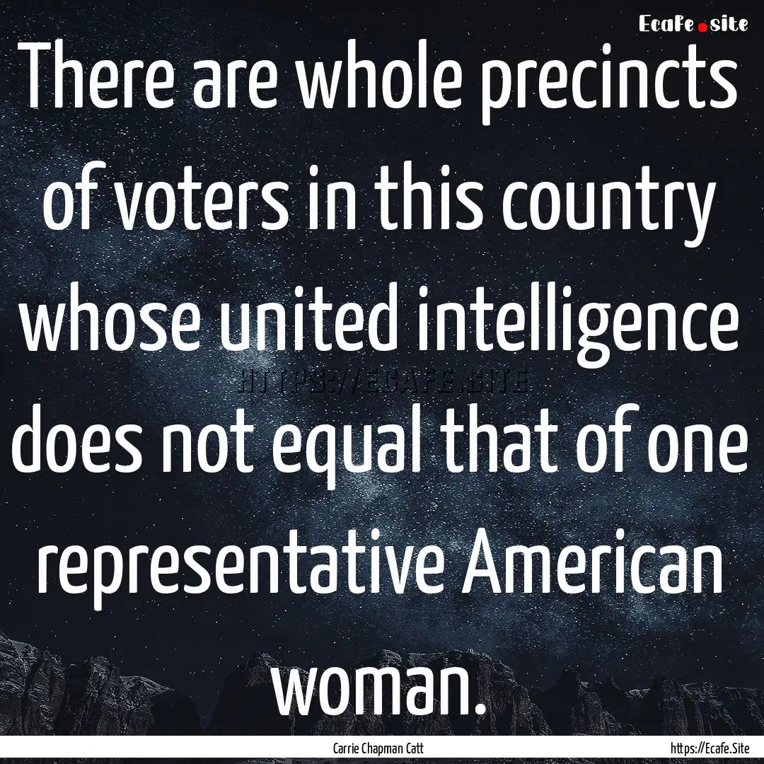 There are whole precincts of voters in this.... : Quote by Carrie Chapman Catt