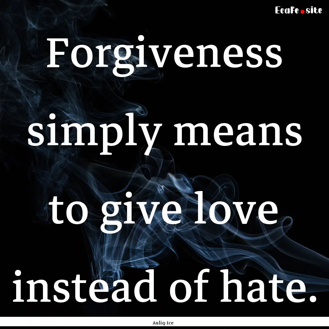 Forgiveness simply means to give love instead.... : Quote by Auliq-Ice