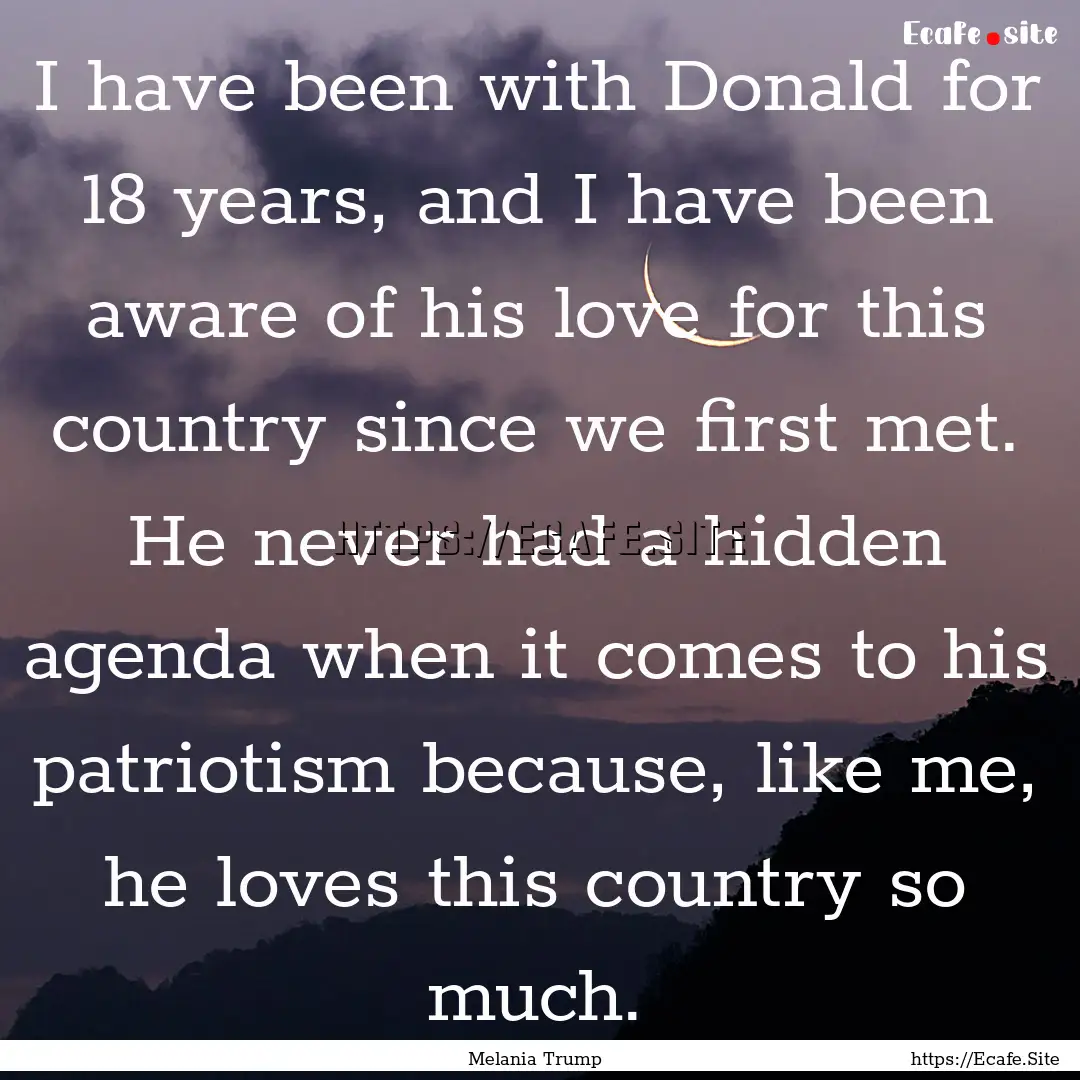 I have been with Donald for 18 years, and.... : Quote by Melania Trump