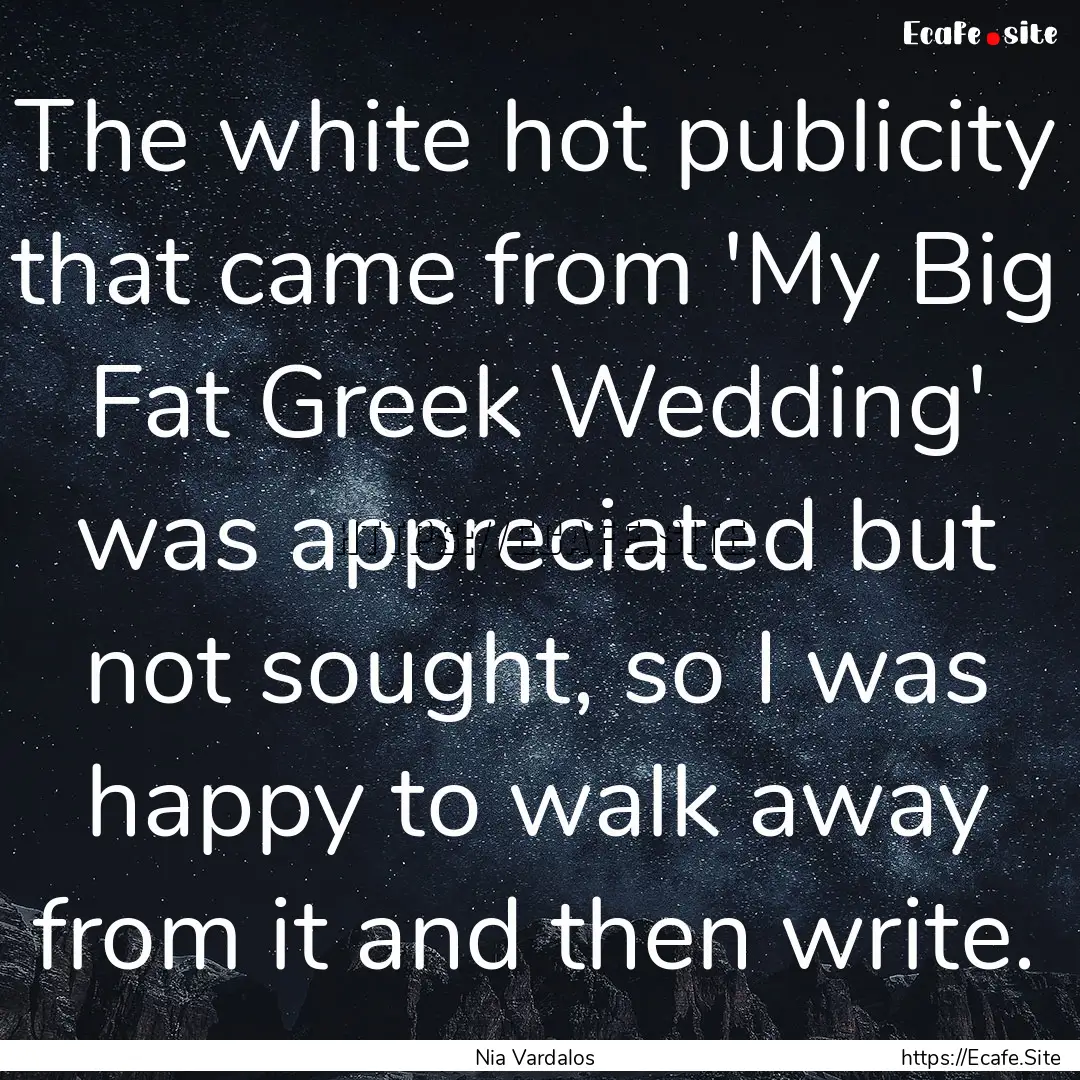 The white hot publicity that came from 'My.... : Quote by Nia Vardalos