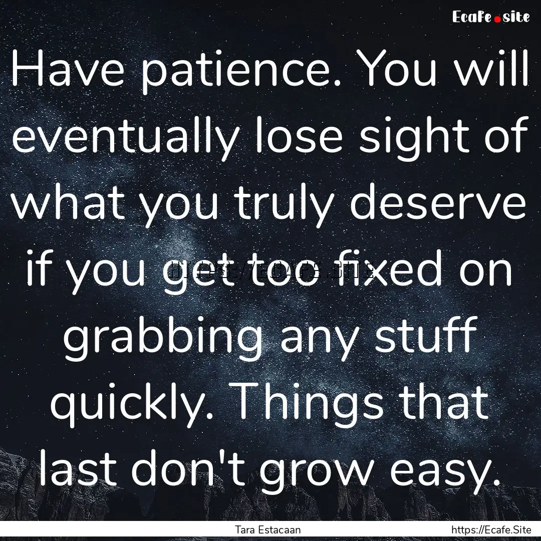 Have patience. You will eventually lose sight.... : Quote by Tara Estacaan