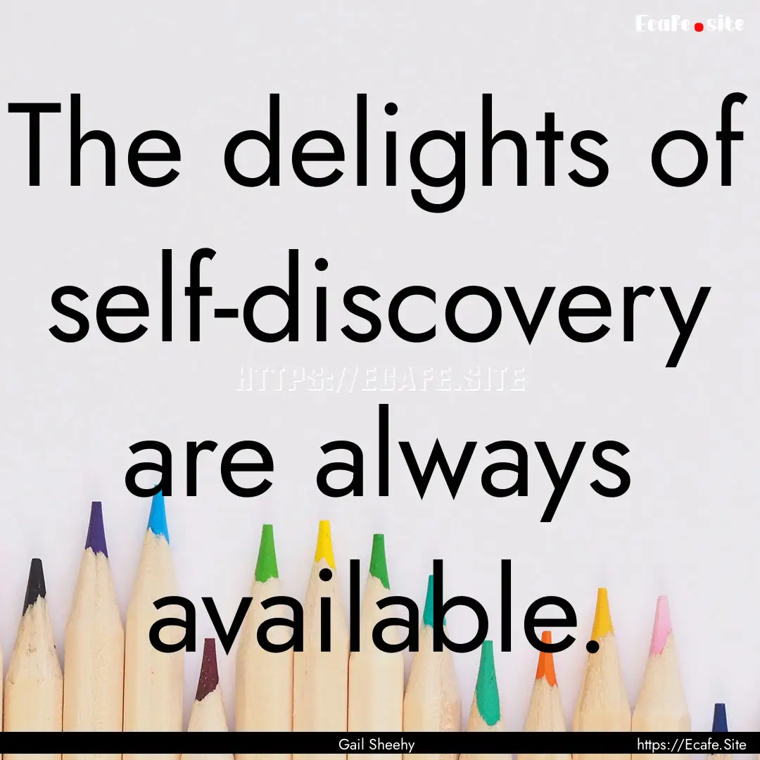 The delights of self-discovery are always.... : Quote by Gail Sheehy