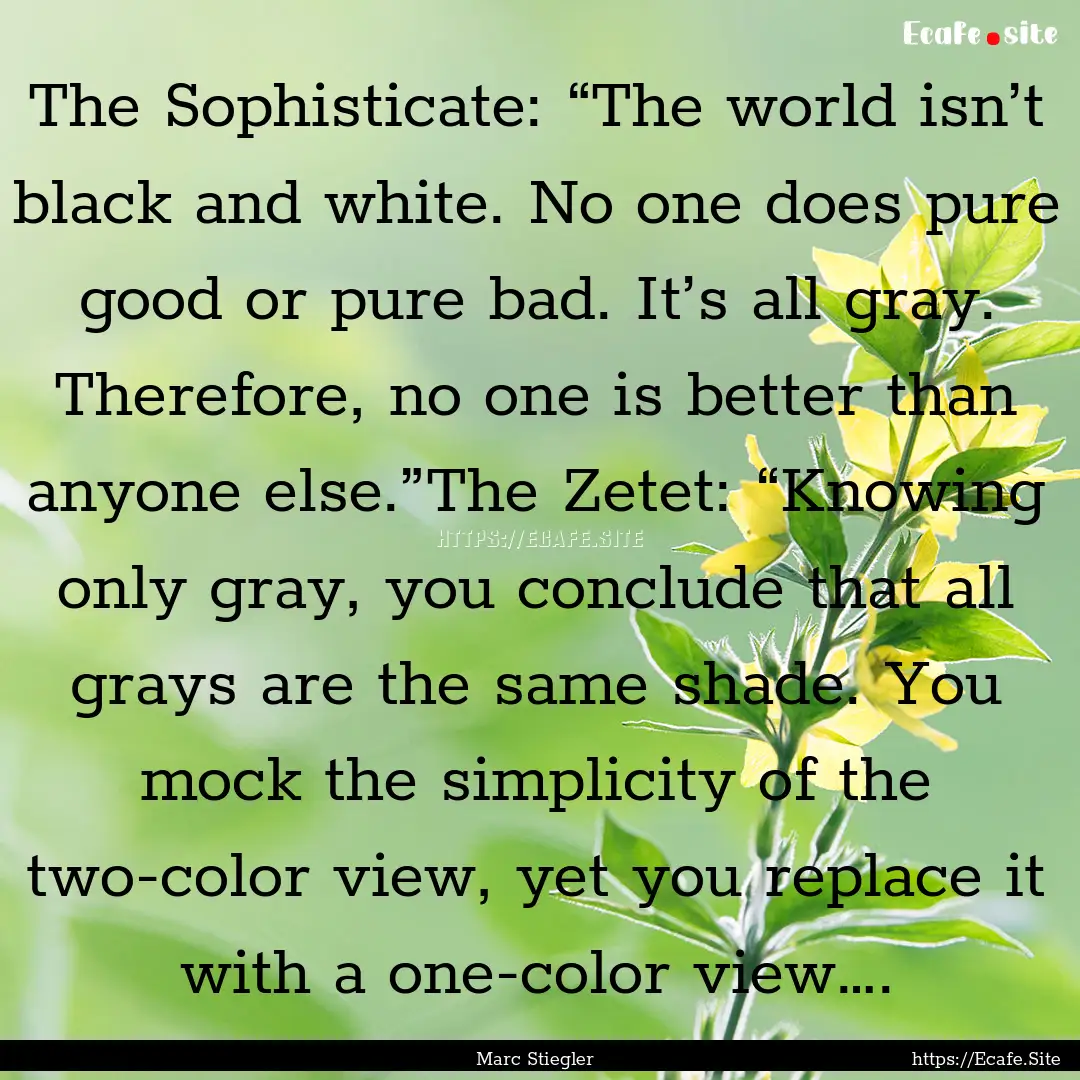 The Sophisticate: “The world isn’t black.... : Quote by Marc Stiegler