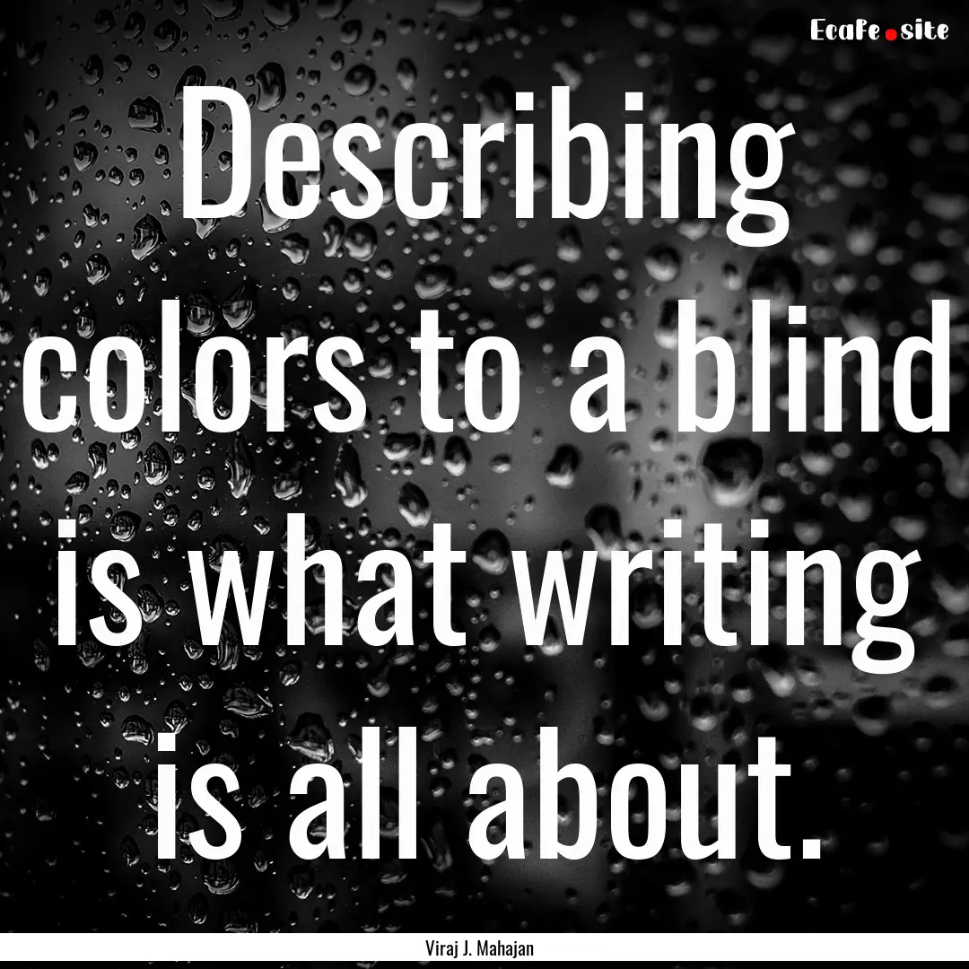 Describing colors to a blind is what writing.... : Quote by Viraj J. Mahajan