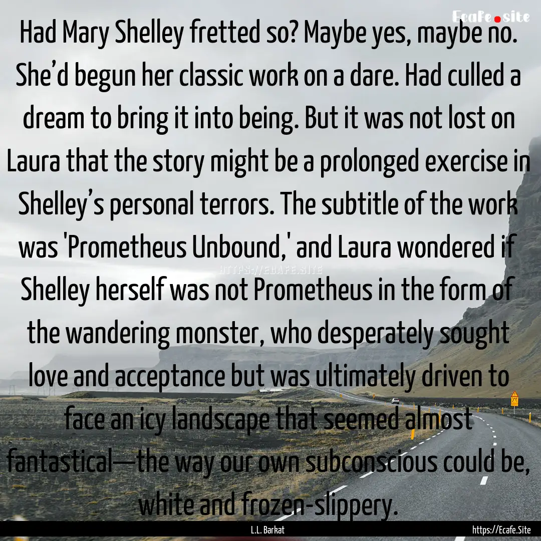 Had Mary Shelley fretted so? Maybe yes, maybe.... : Quote by L.L. Barkat