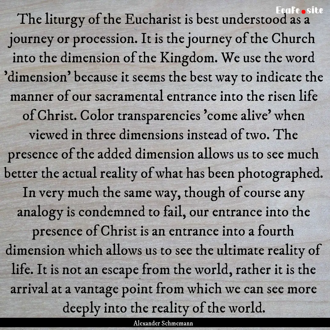 The liturgy of the Eucharist is best understood.... : Quote by Alexander Schmemann