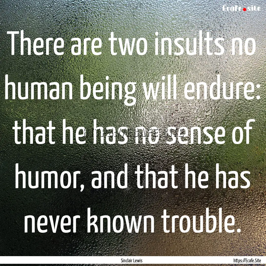 There are two insults no human being will.... : Quote by Sinclair Lewis