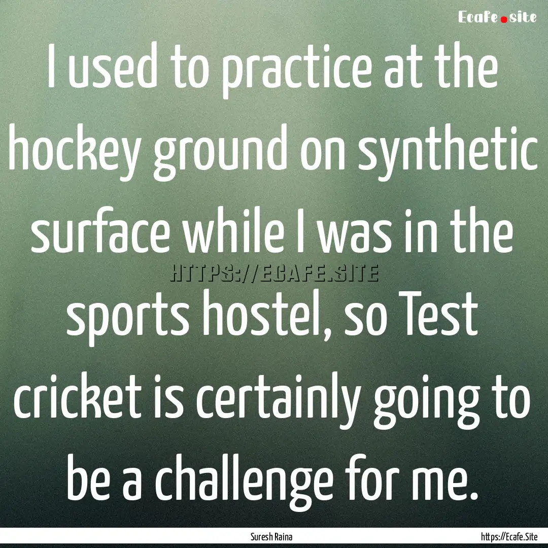 I used to practice at the hockey ground on.... : Quote by Suresh Raina