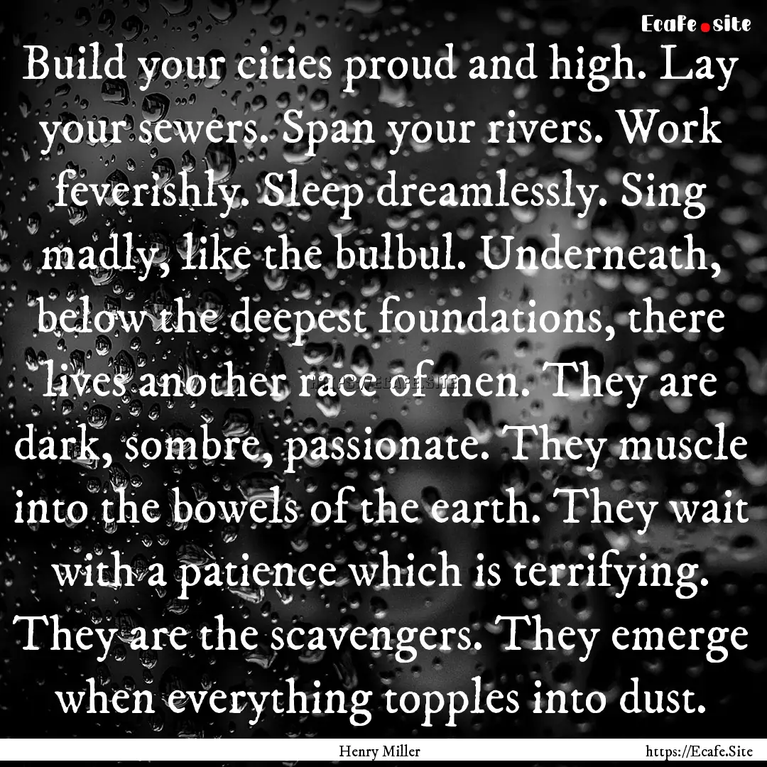 Build your cities proud and high. Lay your.... : Quote by Henry Miller