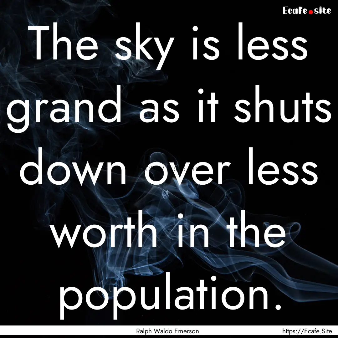 The sky is less grand as it shuts down over.... : Quote by Ralph Waldo Emerson