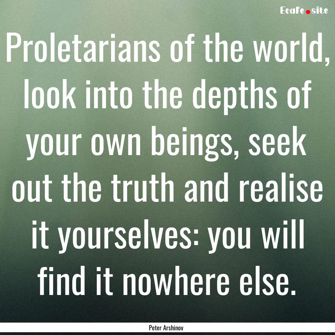 Proletarians of the world, look into the.... : Quote by Peter Arshinov