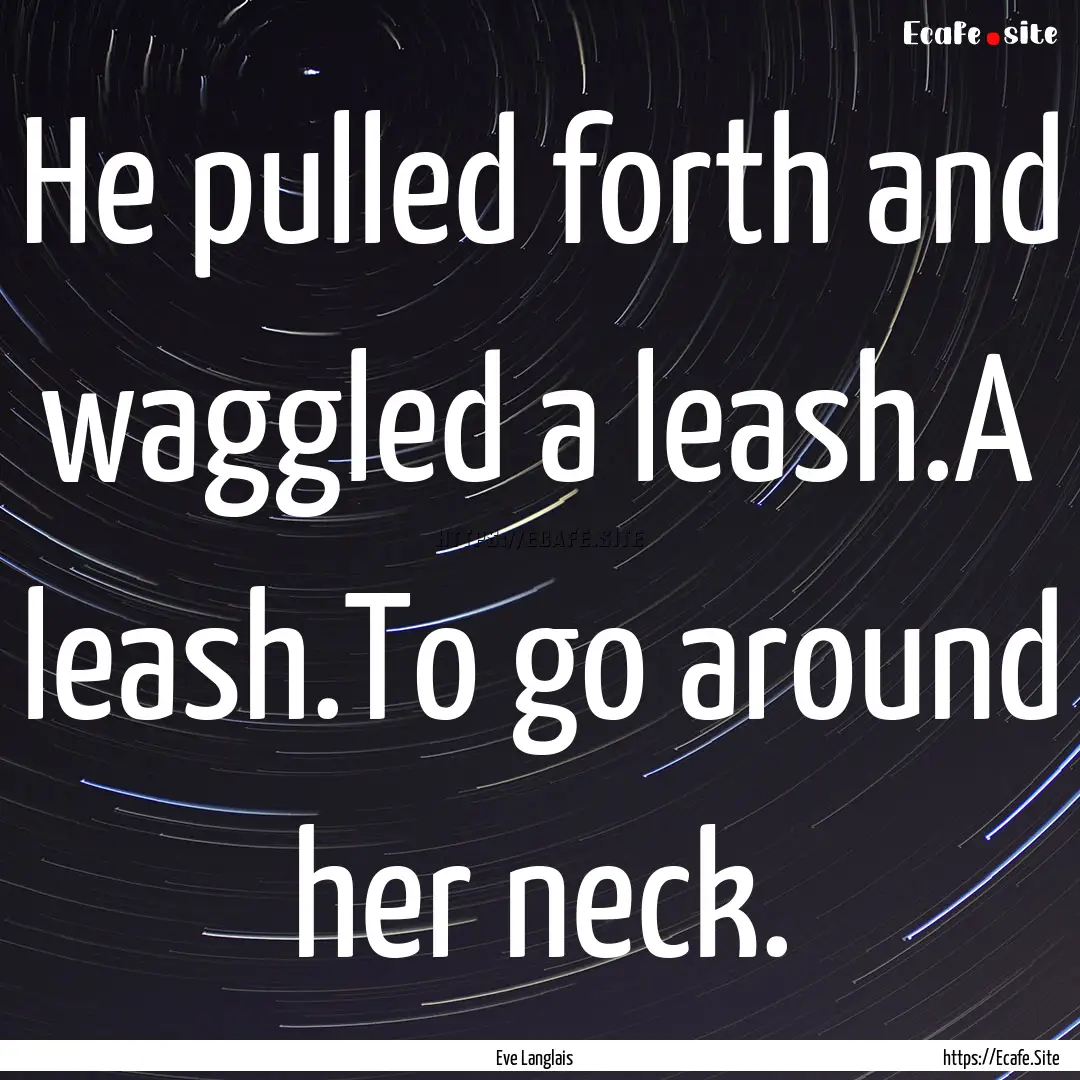 He pulled forth and waggled a leash.A leash.To.... : Quote by Eve Langlais