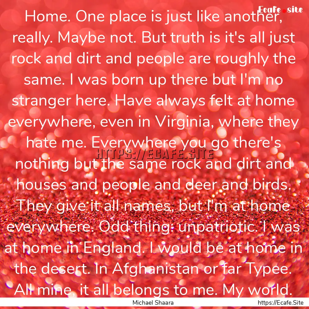 Home. One place is just like another, really..... : Quote by Michael Shaara