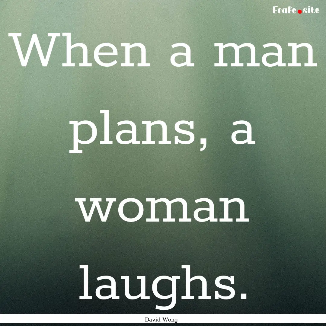 When a man plans, a woman laughs. : Quote by David Wong