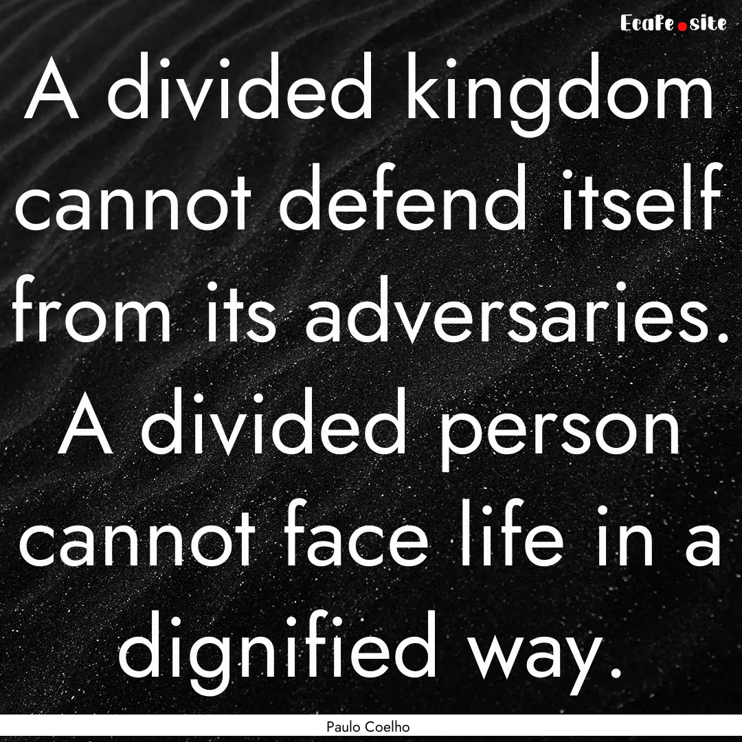 A divided kingdom cannot defend itself from.... : Quote by Paulo Coelho