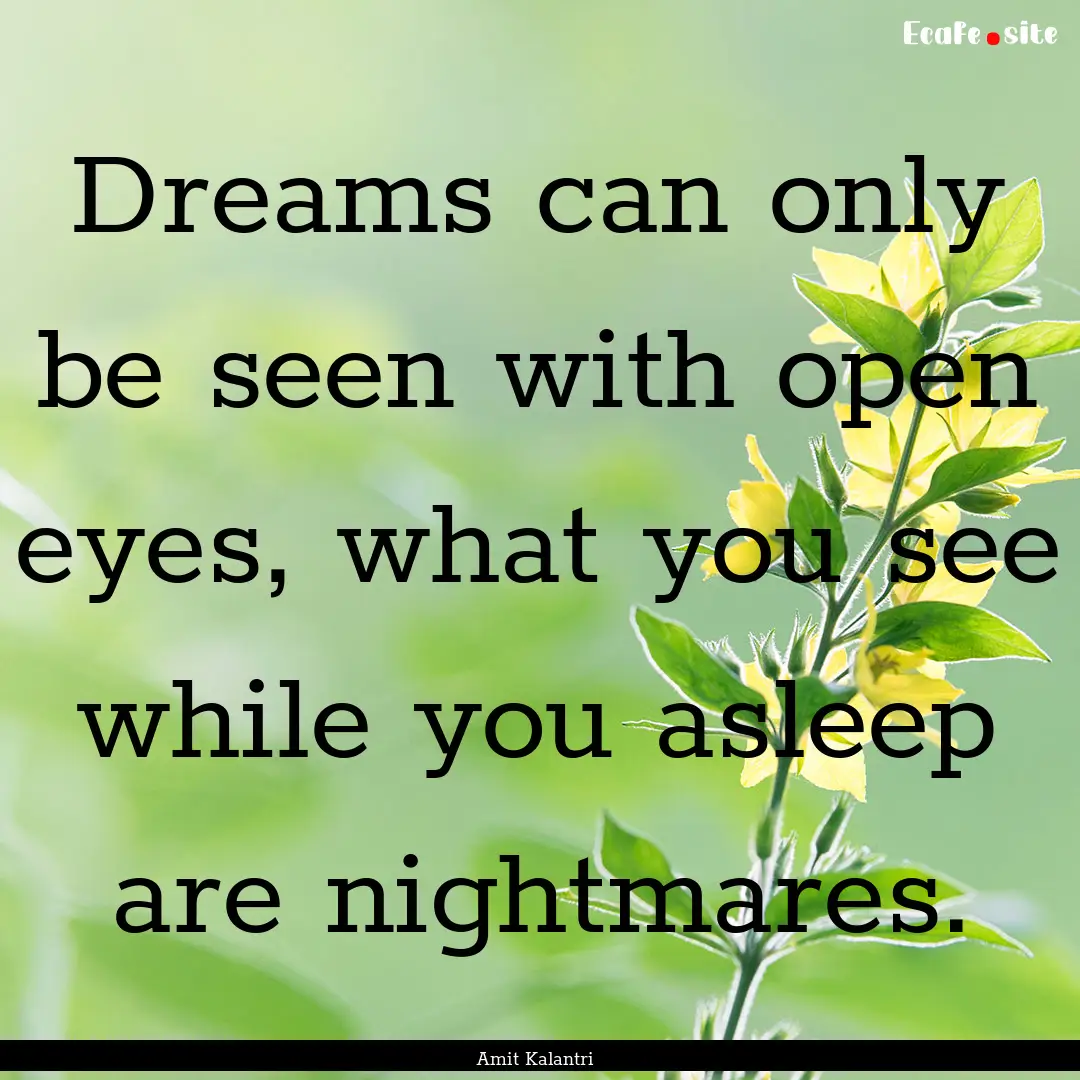 Dreams can only be seen with open eyes, what.... : Quote by Amit Kalantri