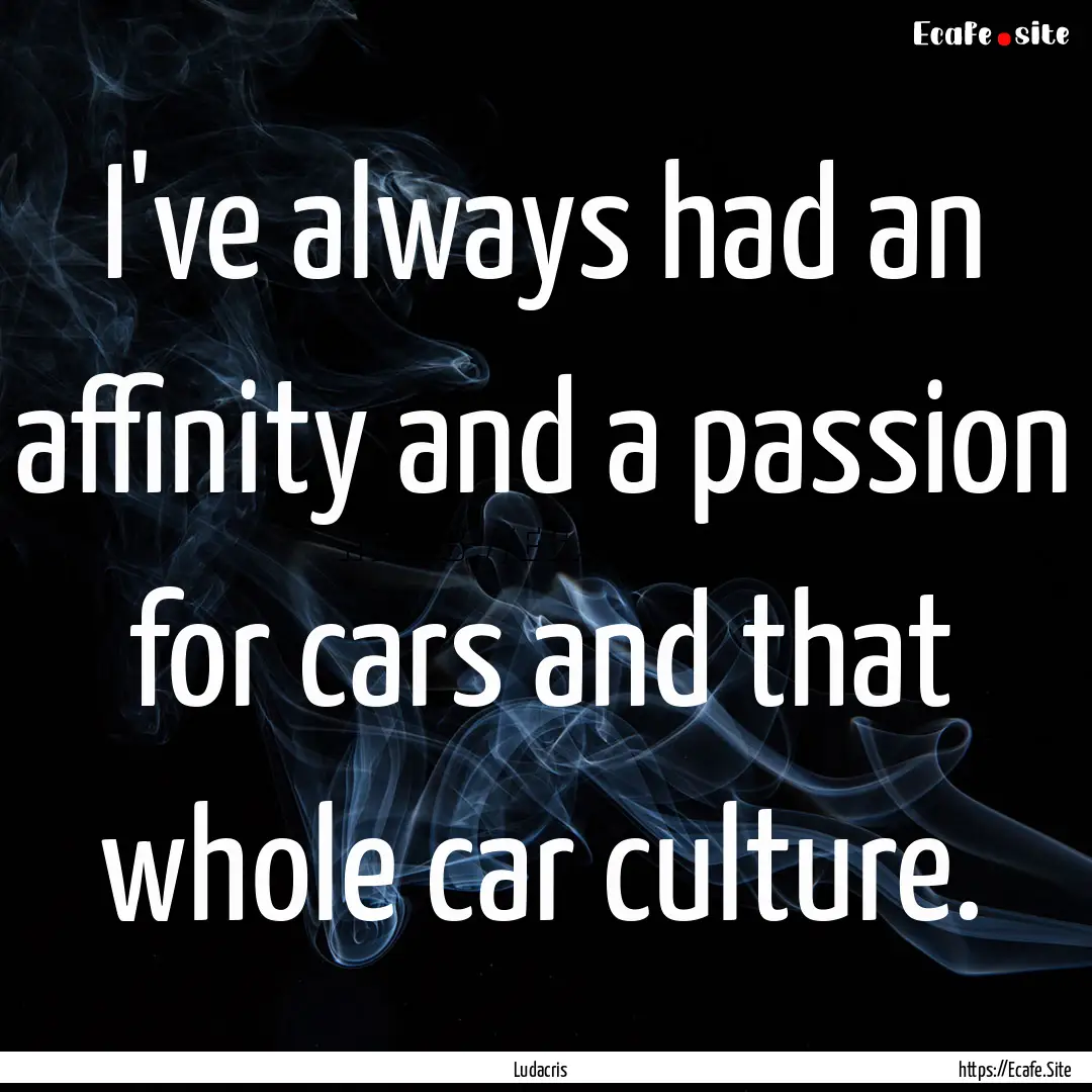 I've always had an affinity and a passion.... : Quote by Ludacris