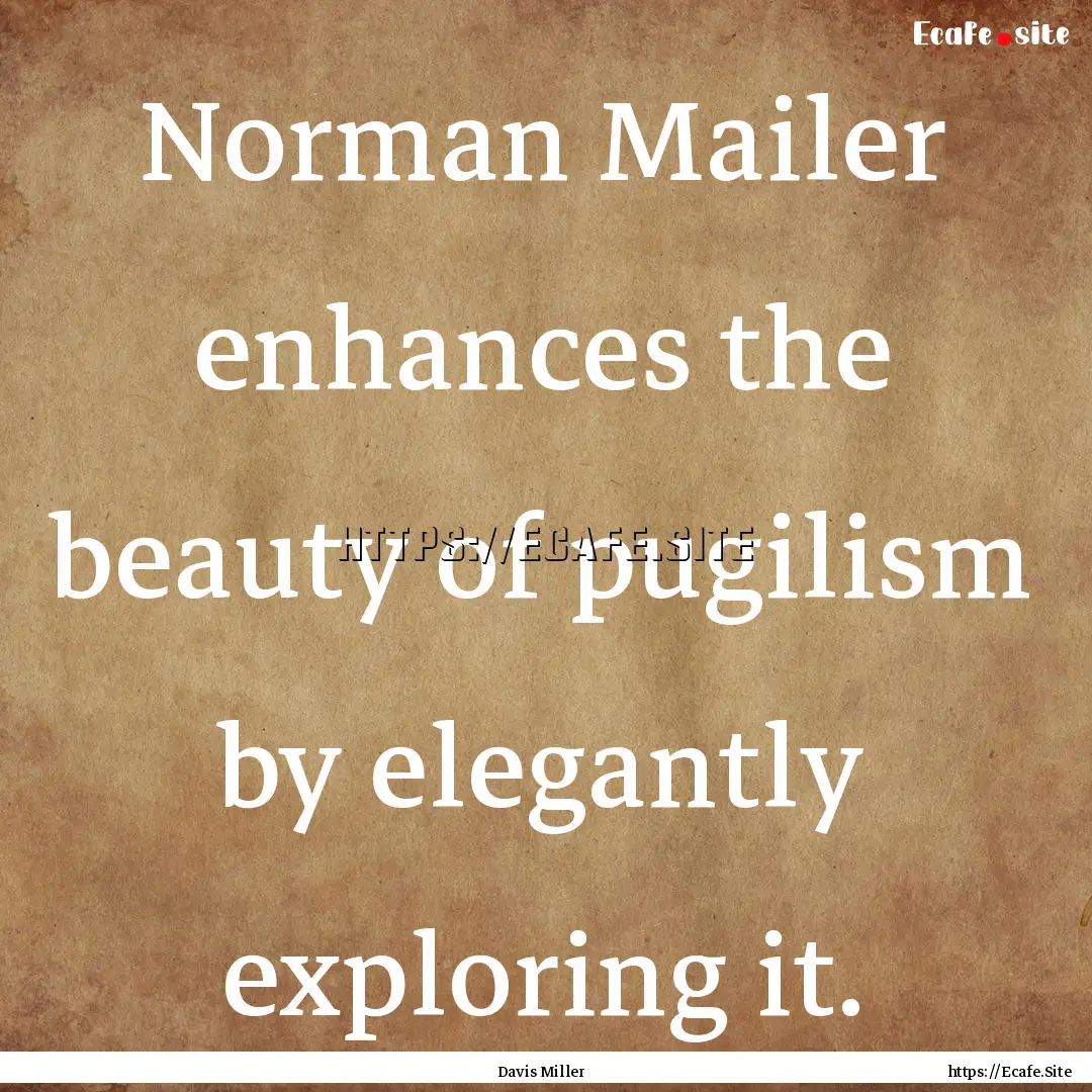 Norman Mailer enhances the beauty of pugilism.... : Quote by Davis Miller