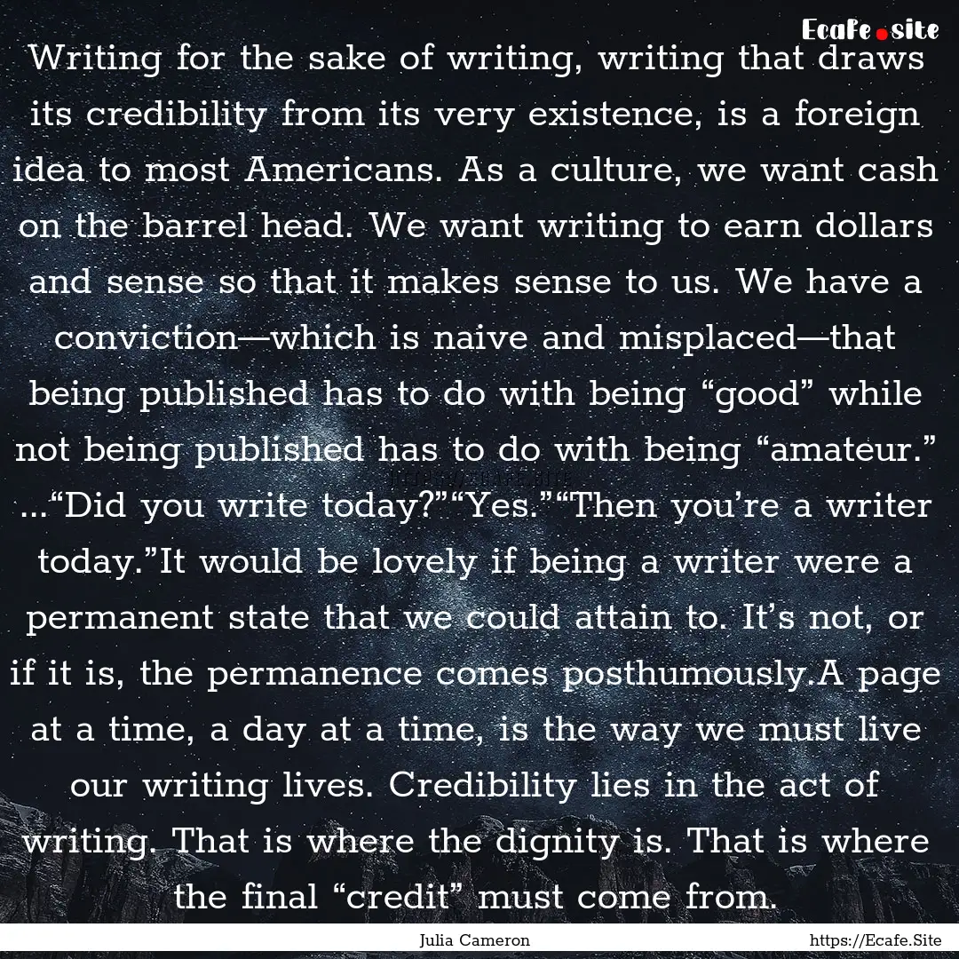 Writing for the sake of writing, writing.... : Quote by Julia Cameron