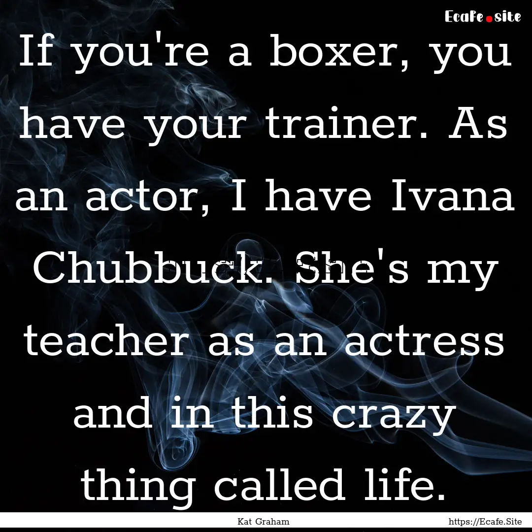 If you're a boxer, you have your trainer..... : Quote by Kat Graham