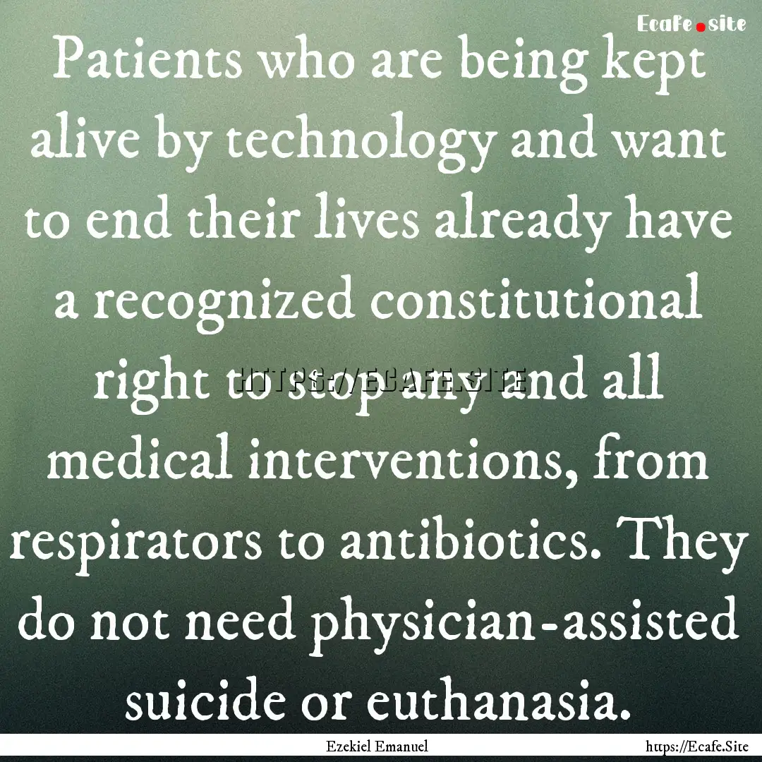 Patients who are being kept alive by technology.... : Quote by Ezekiel Emanuel