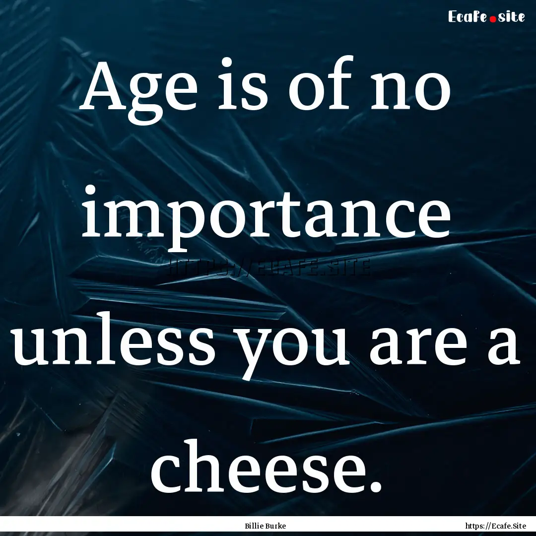 Age is of no importance unless you are a.... : Quote by Billie Burke