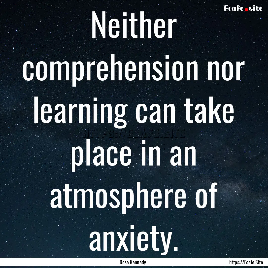 Neither comprehension nor learning can take.... : Quote by Rose Kennedy