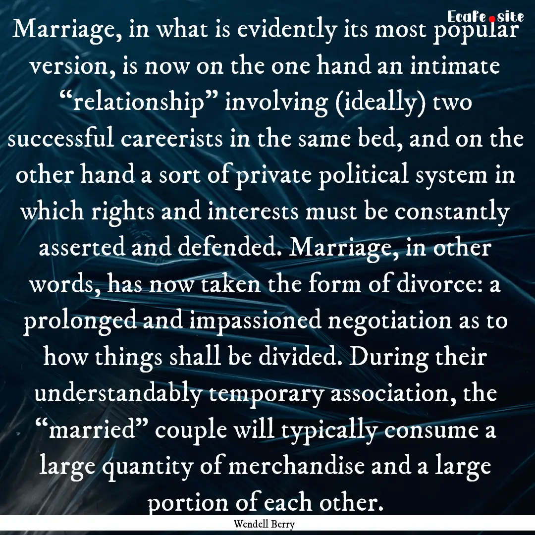 Marriage, in what is evidently its most popular.... : Quote by Wendell Berry