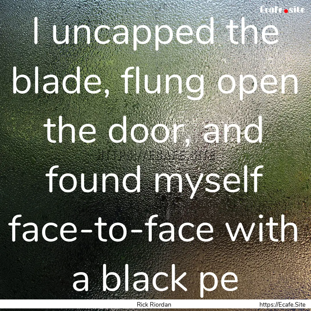 I uncapped the blade, flung open the door,.... : Quote by Rick Riordan