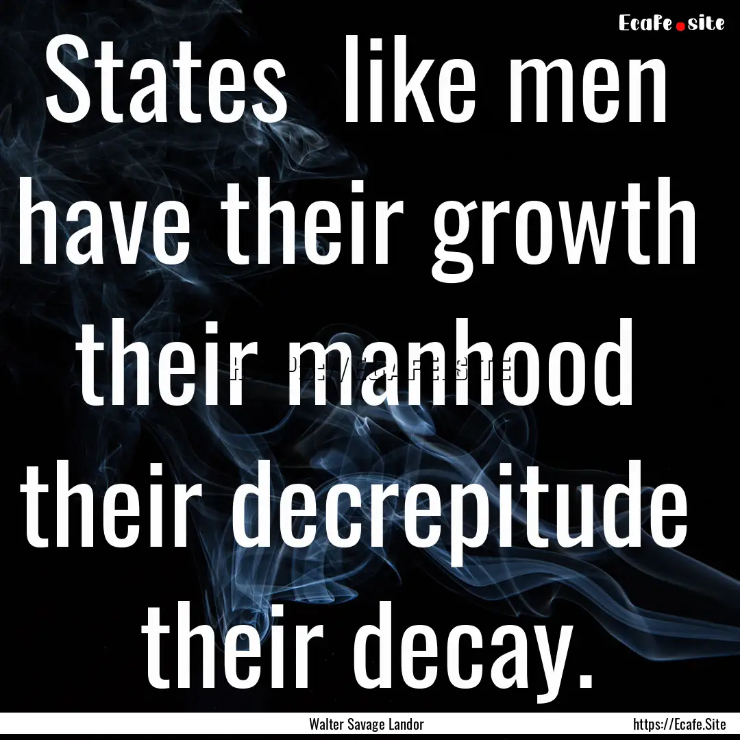 States like men have their growth their.... : Quote by Walter Savage Landor