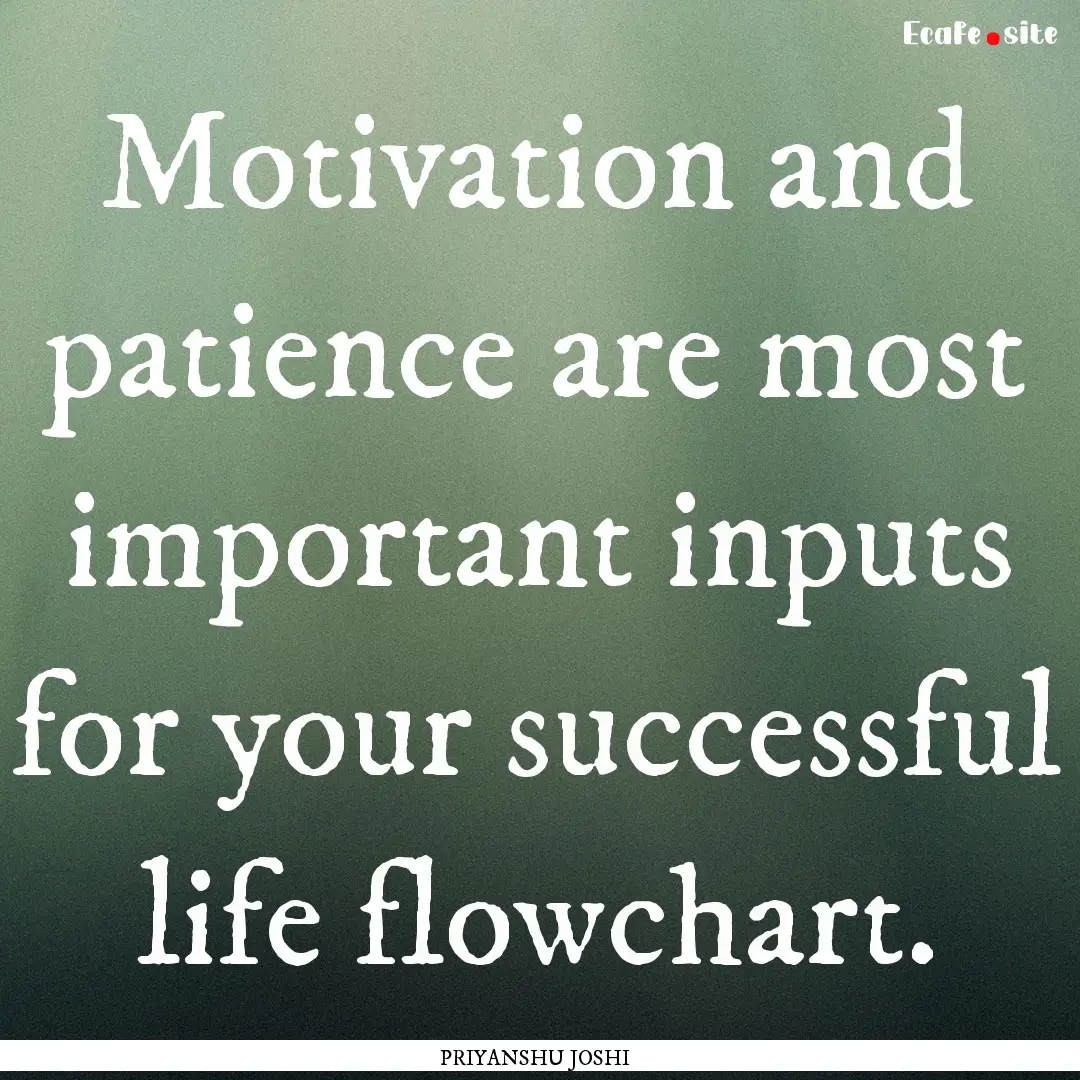 Motivation and patience are most important.... : Quote by PRIYANSHU JOSHI