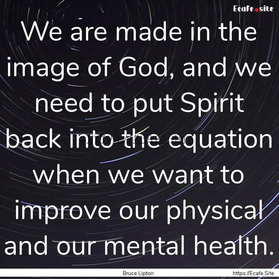 We are made in the image of God, and we need.... : Quote by Bruce Lipton