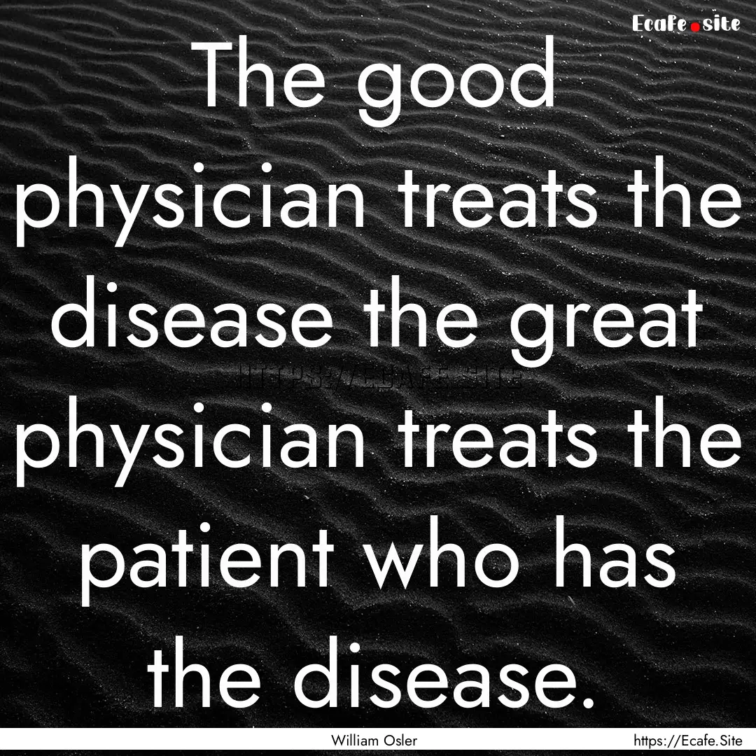 The good physician treats the disease the.... : Quote by William Osler