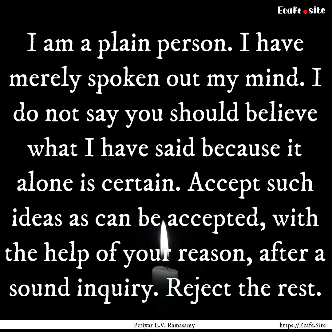 I am a plain person. I have merely spoken.... : Quote by Periyar E.V. Ramasamy