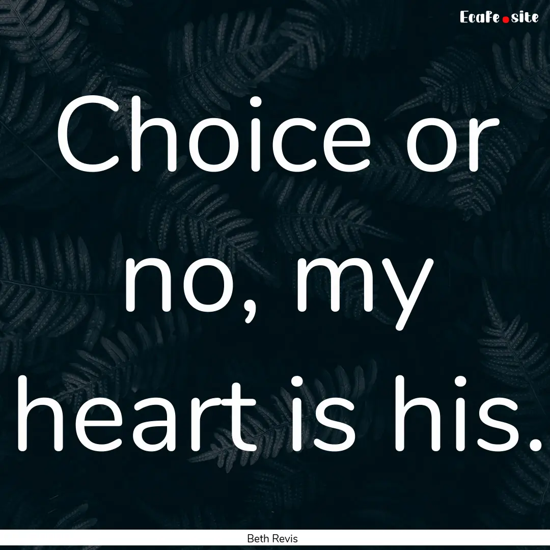 Choice or no, my heart is his. : Quote by Beth Revis