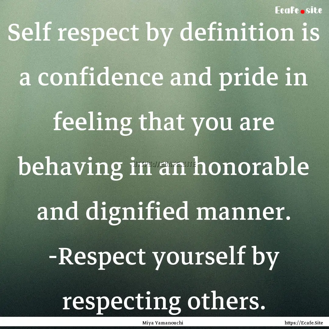 Self respect by definition is a confidence.... : Quote by Miya Yamanouchi