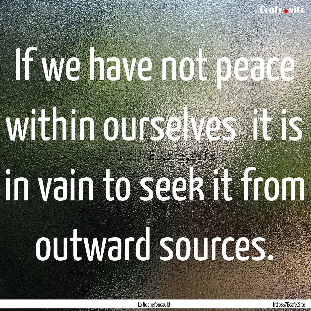 If we have not peace within ourselves it.... : Quote by La Rochefoucauld