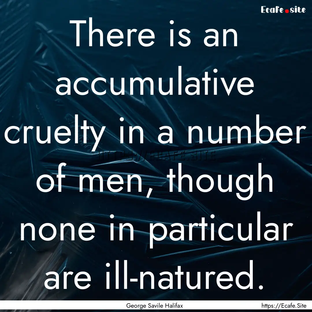 There is an accumulative cruelty in a number.... : Quote by George Savile Halifax