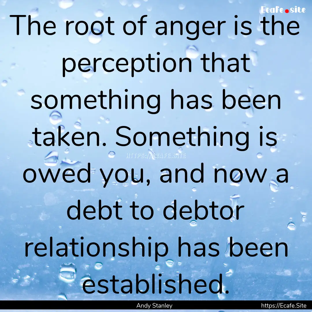 The root of anger is the perception that.... : Quote by Andy Stanley