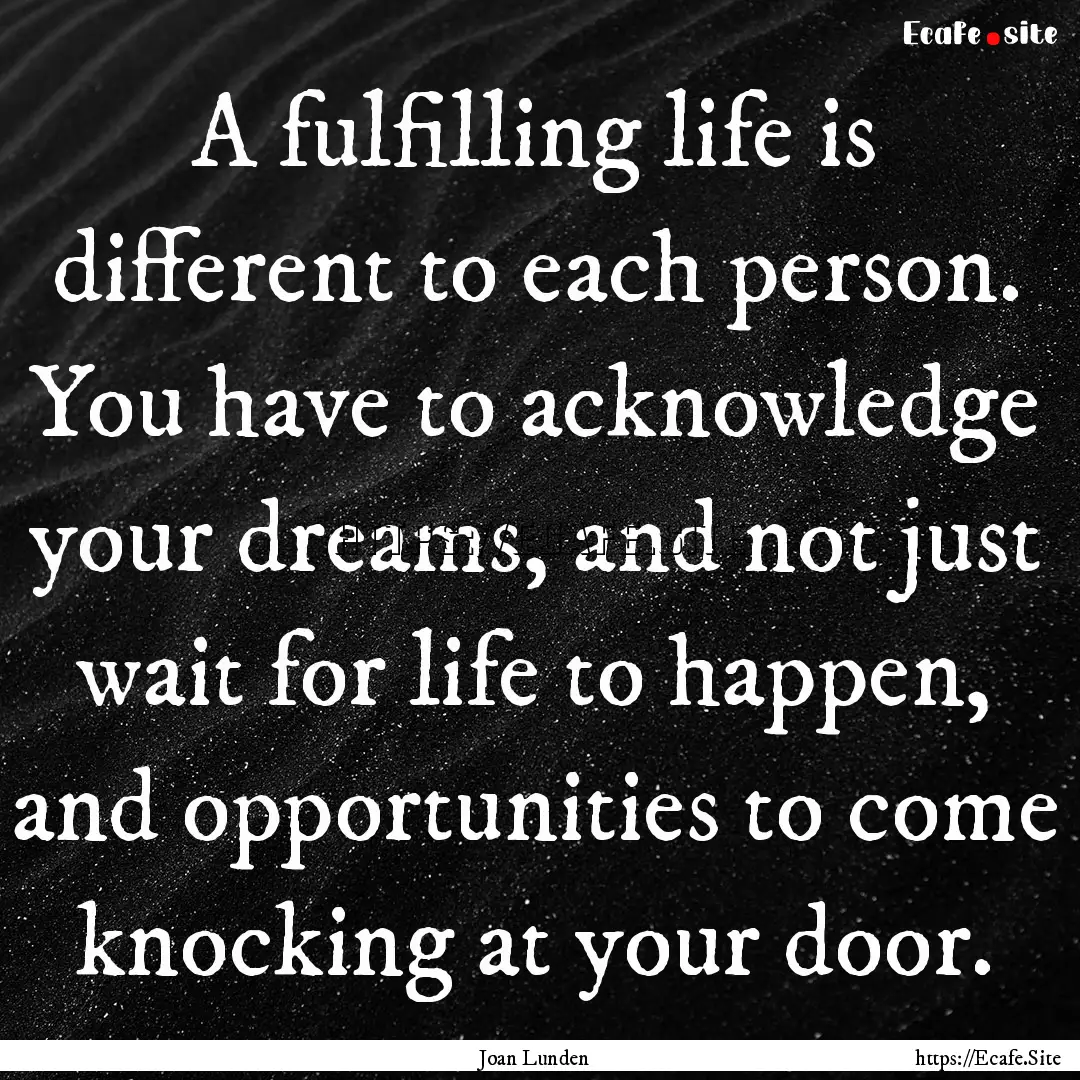 A fulfilling life is different to each person..... : Quote by Joan Lunden