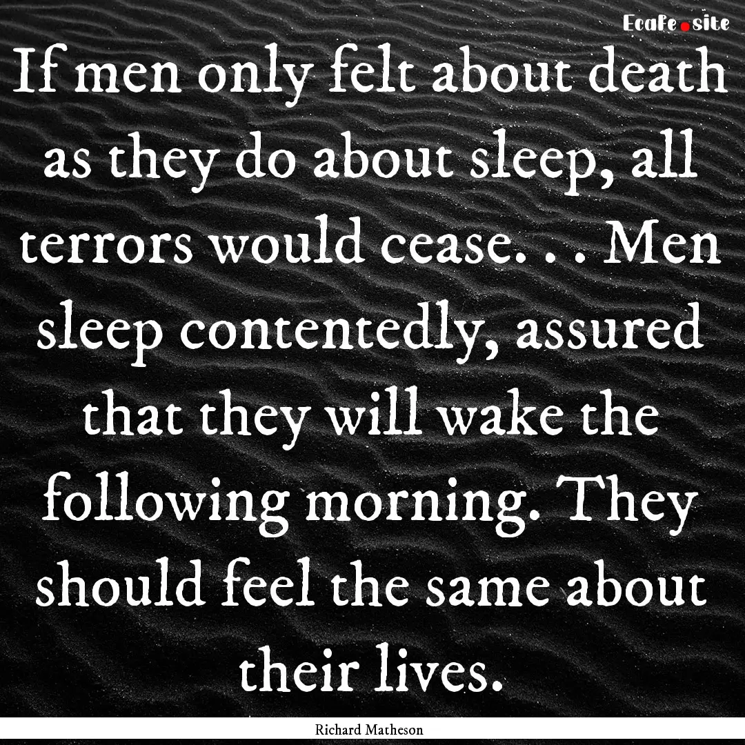 If men only felt about death as they do about.... : Quote by Richard Matheson