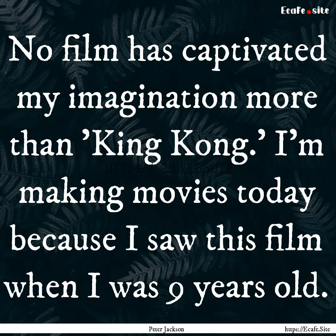 No film has captivated my imagination more.... : Quote by Peter Jackson