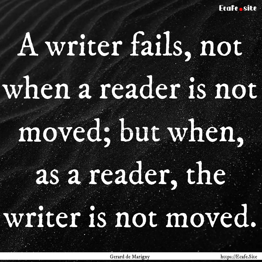 A writer fails, not when a reader is not.... : Quote by Gerard de Marigny