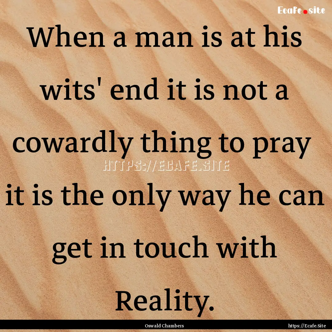 When a man is at his wits' end it is not.... : Quote by Oswald Chambers