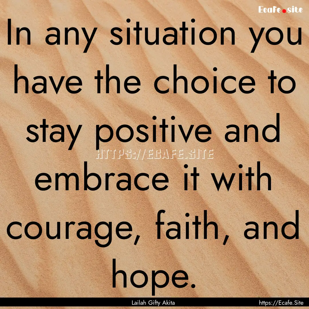 In any situation you have the choice to stay.... : Quote by Lailah Gifty Akita