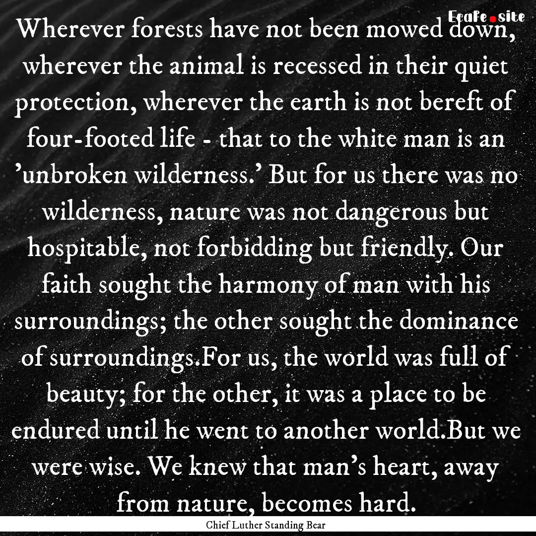 Wherever forests have not been mowed down,.... : Quote by Chief Luther Standing Bear