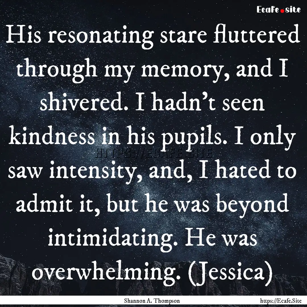 His resonating stare fluttered through my.... : Quote by Shannon A. Thompson