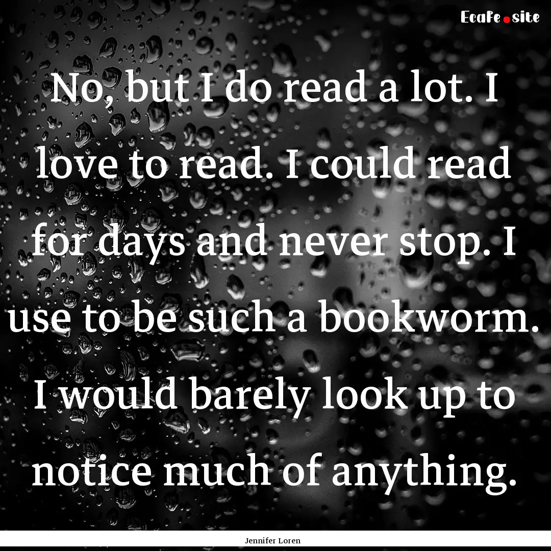 No, but I do read a lot. I love to read..... : Quote by Jennifer Loren