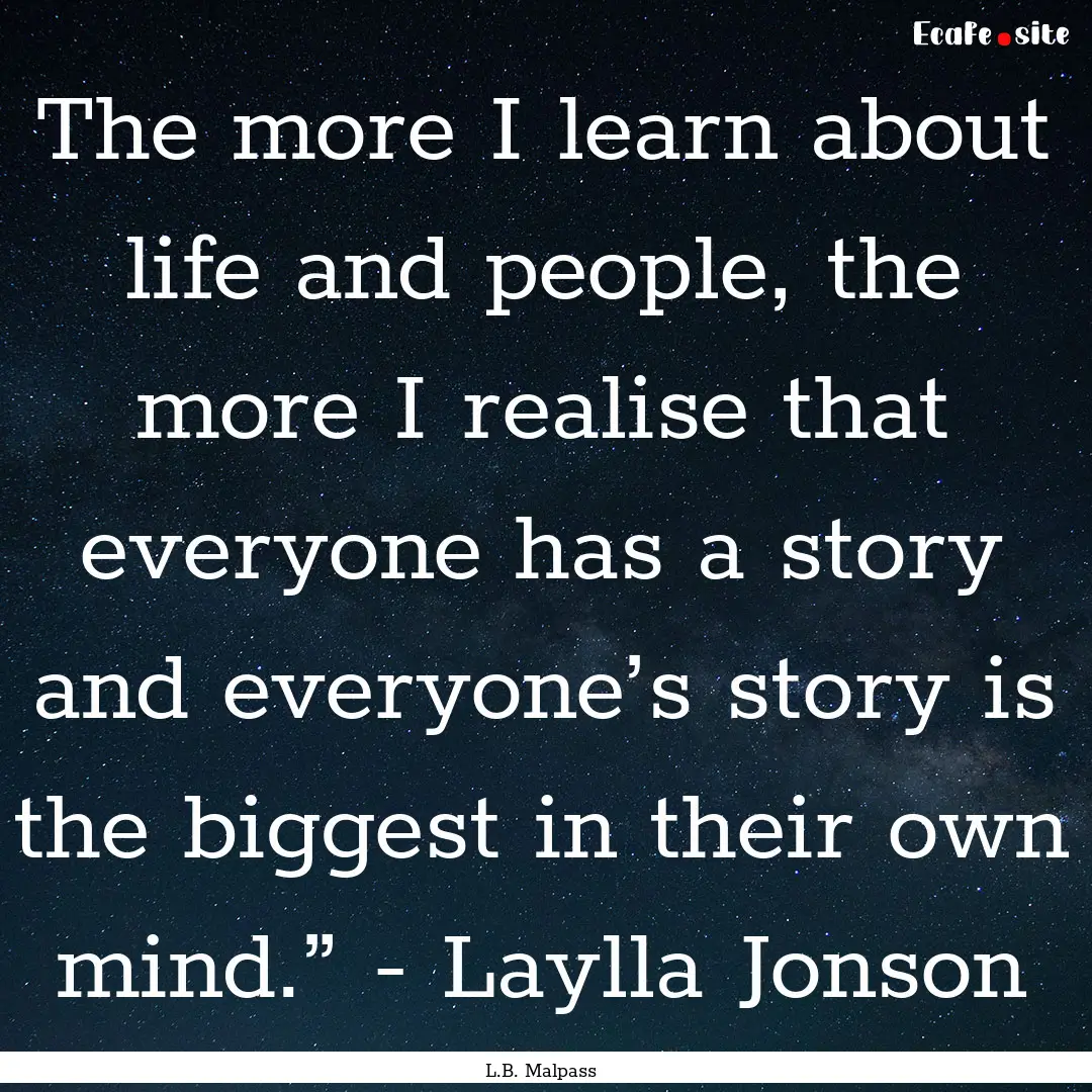 The more I learn about life and people, the.... : Quote by L.B. Malpass