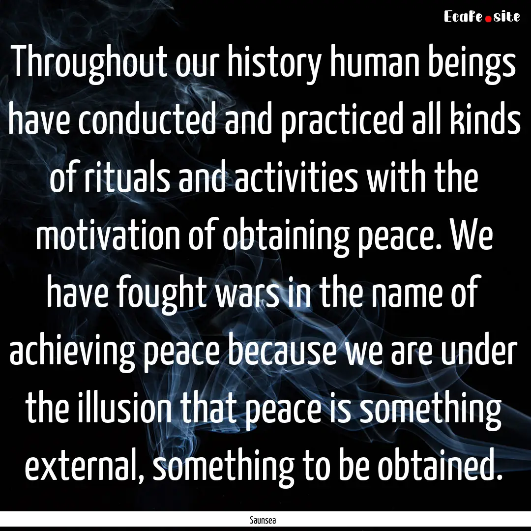 Throughout our history human beings have.... : Quote by Saunsea